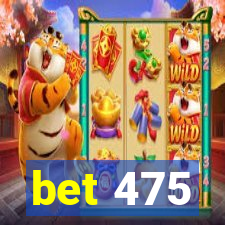 bet 475